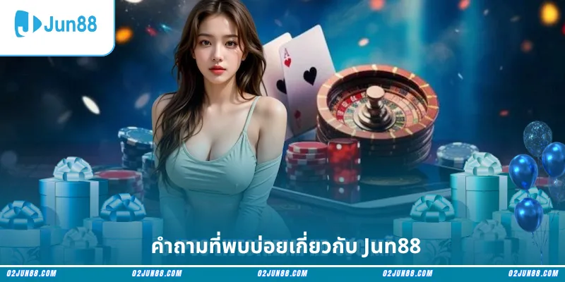 คำถามที่พบบ่อยเกี่ยวกับ Jun88