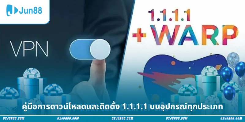 คู่มือการดาวน์โหลดและติดตั้ง 1.1.1.1 บนอุปกรณ์ทุกประเภท