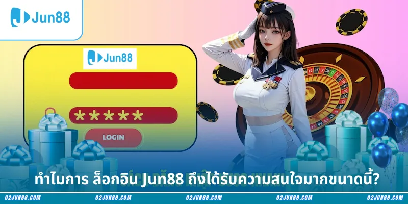 ทำไมการ ล็อกอิน Jun88 ถึงได้รับความสนใจมากขนาดนี้?